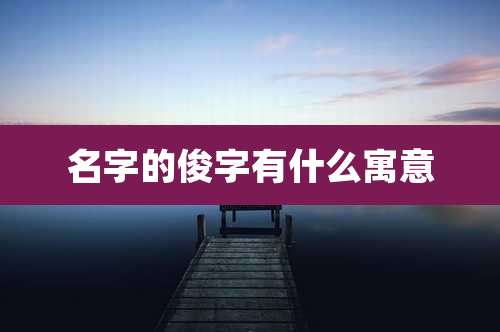 名字的俊字有什么寓意