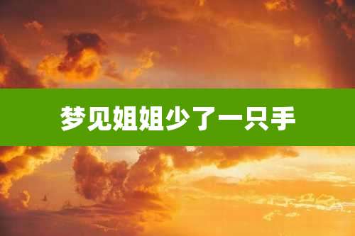 梦见姐姐少了一只手