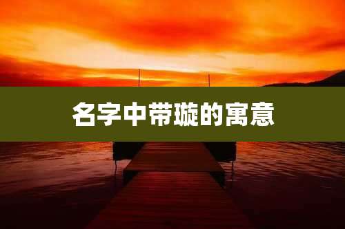 名字中带璇的寓意