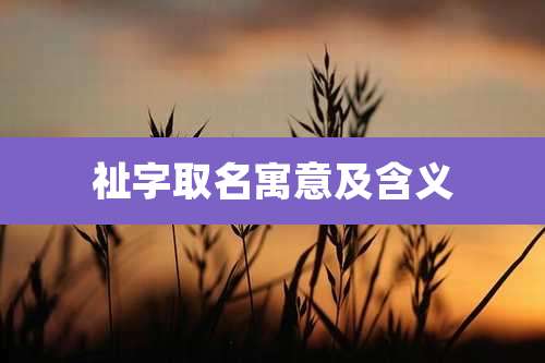 祉字取名寓意及含义