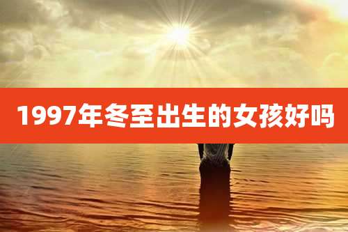 1997年冬至出生的女孩好吗