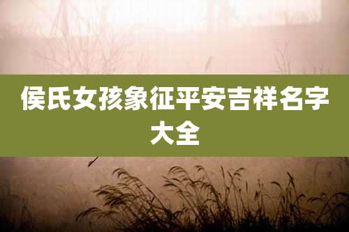 侯氏女孩象征平安吉祥名字大全