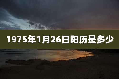 1975年1月26日阳历是多少