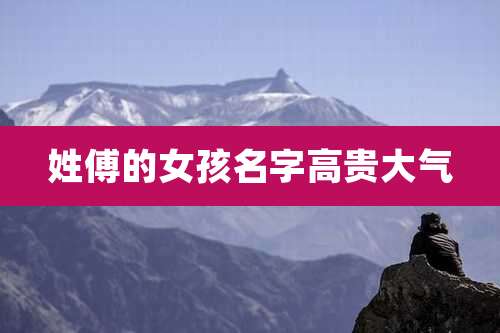 姓傅的女孩名字高贵大气