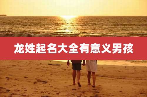 龙姓起名大全有意义男孩