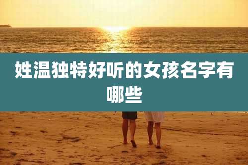 姓温独特好听的女孩名字有哪些