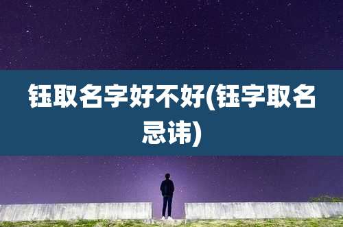 钰取名字好不好(钰字取名忌讳)