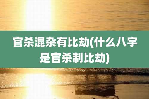 官杀混杂有比劫(什么八字是官杀制比劫)