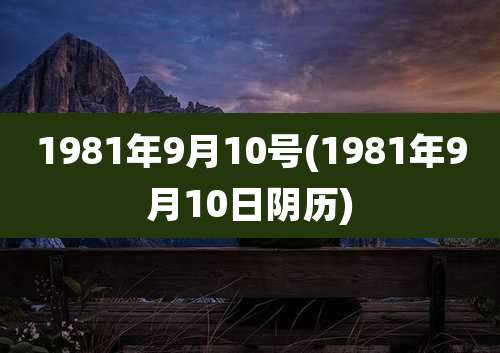 1981年9月10号(1981年9月10日阴历)
