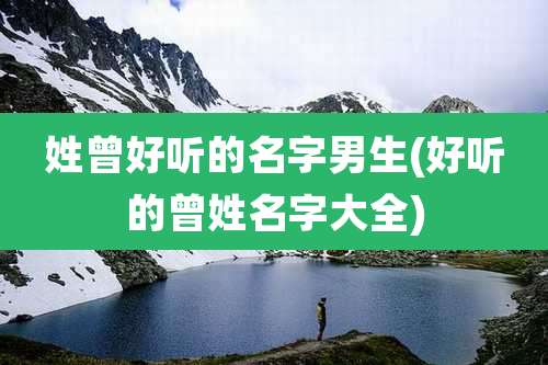 姓曾好听的名字男生(好听的曾姓名字大全)