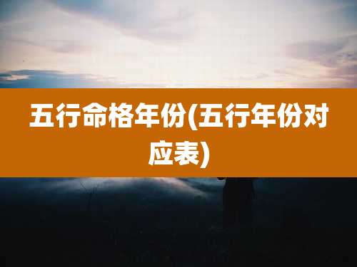 五行命格年份(五行年份对应表)