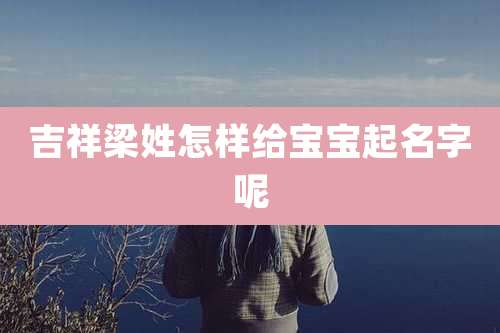 吉祥梁姓怎样给宝宝起名字呢