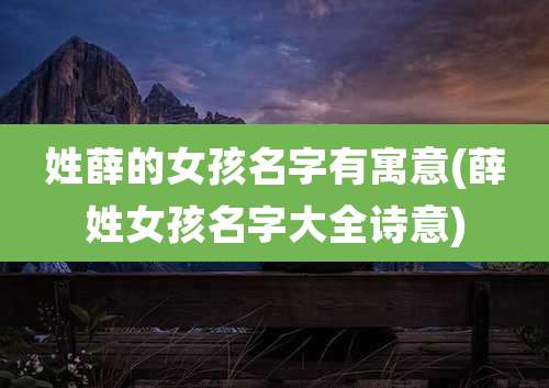 姓薛的女孩名字有寓意(薛姓女孩名字大全诗意)