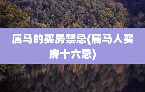 属马的买房禁忌(属马人买房十六忌)