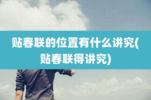 贴春联的位置有什么讲究(贴春联得讲究)