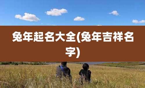 兔年起名大全(兔年吉祥名字)