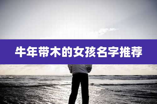 牛年带木的女孩名字推荐