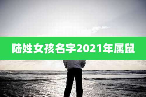 陆姓女孩名字2021年属鼠
