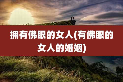 拥有佛眼的女人(有佛眼的女人的婚姻)