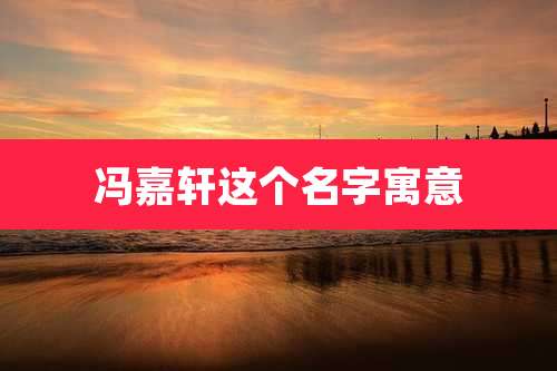 冯嘉轩这个名字寓意