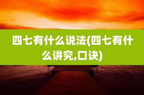 四七有什么说法(四七有什么讲究,口诀)