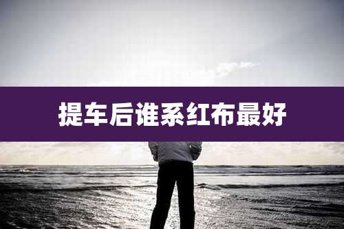 提车后谁系红布最好