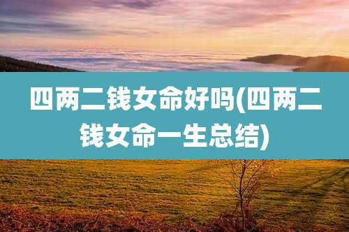 四两二钱女命好吗(四两二钱女命一生总结)