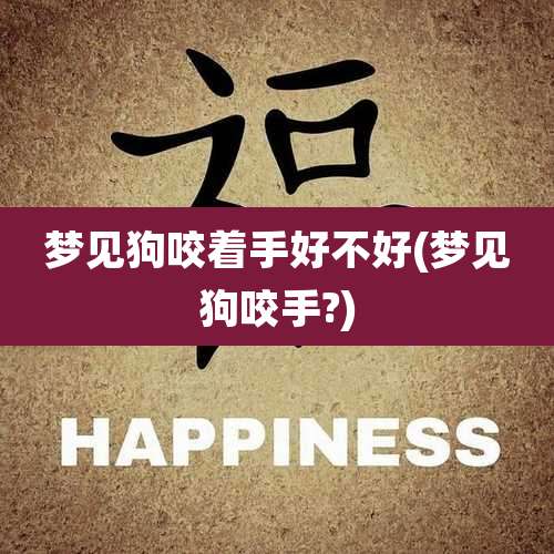 梦见狗咬着手好不好(梦见狗咬手?)