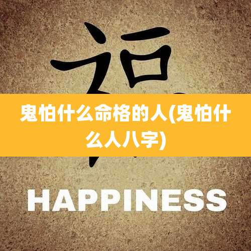 鬼怕什么命格的人(鬼怕什么人八字)