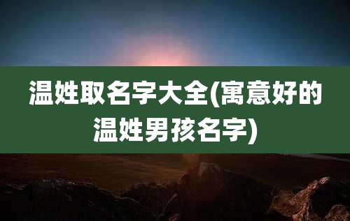 温姓取名字大全(寓意好的温姓男孩名字)