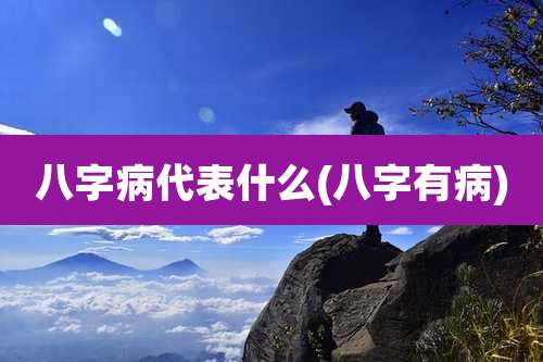 八字病代表什么(八字有病)