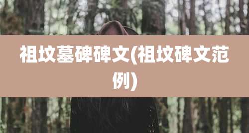 祖坟墓碑碑文(祖坟碑文范例)