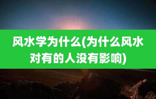 风水学为什么(为什么风水对有的人没有影响)