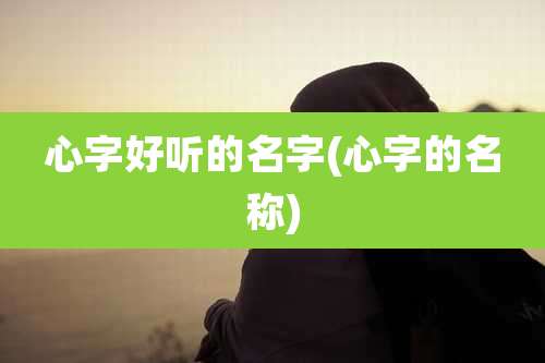 心字好听的名字(心字的名称)