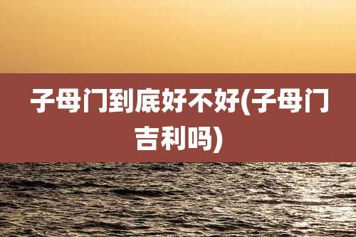 子母门到底好不好(子母门吉利吗)