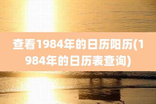 查看1984年的日历阳历(1984年的日历表查询)
