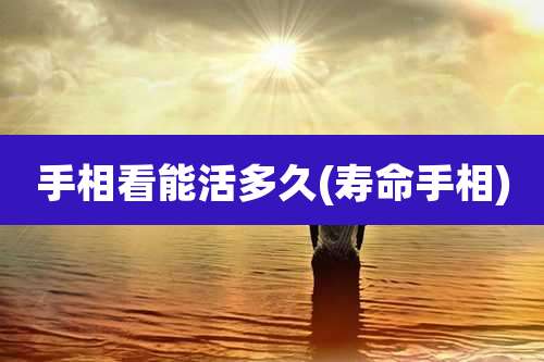 手相看能活多久(寿命手相)