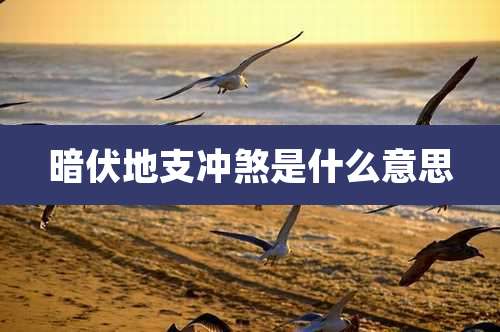 暗伏地支冲煞是什么意思