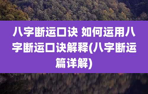 八字断运口诀 如何运用八字断运口诀解释(八字断运篇详解)