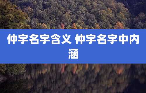 仲字名字含义 仲字名字中内涵