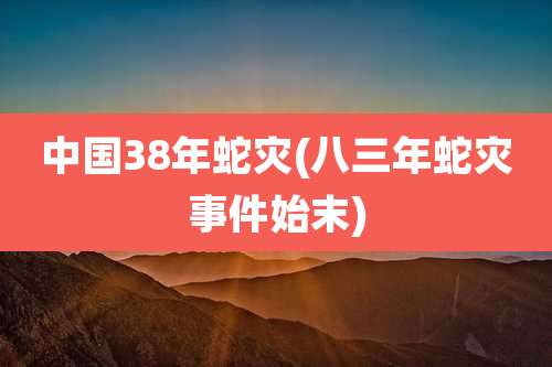 中国38年蛇灾(八三年蛇灾事件始末)