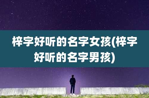 梓字好听的名字女孩(梓字好听的名字男孩)