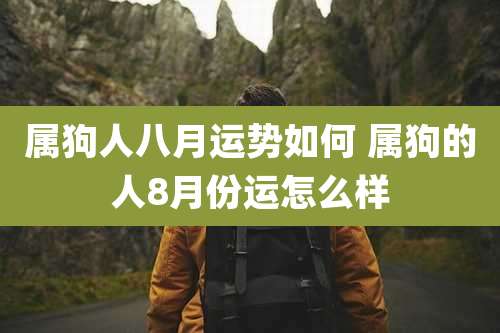 属狗人八月运势如何 属狗的人8月份运怎么样
