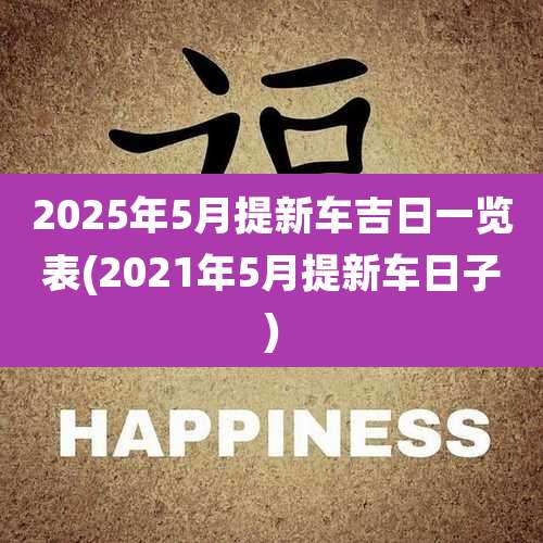 2025年5月提新车吉日一览表(2021年5月提新车日子)
