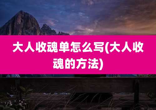 大人收魂单怎么写(大人收魂的方法)
