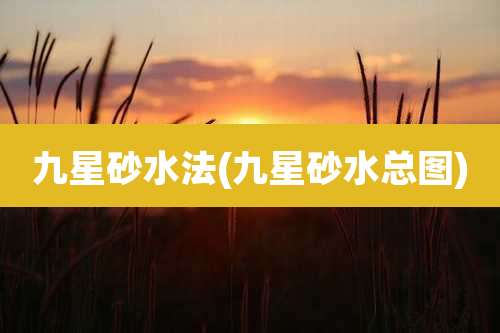 九星砂水法(九星砂水总图)
