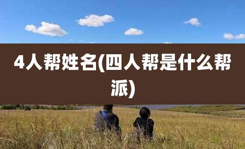 4人帮姓名(四人帮是什么帮派)