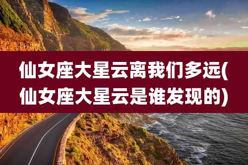 仙女座大星云离我们多远(仙女座大星云是谁发现的)