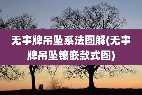 无事牌吊坠系法图解(无事牌吊坠镶嵌款式图)