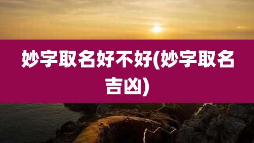 妙字取名好不好(妙字取名吉凶)